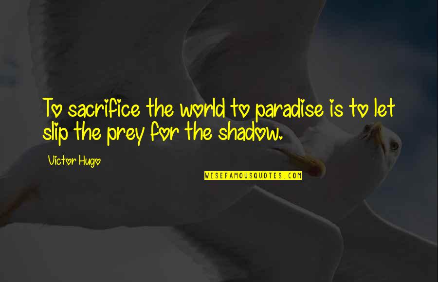 Prey's Quotes By Victor Hugo: To sacrifice the world to paradise is to