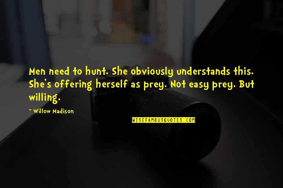 Prey's Quotes By Willow Madison: Men need to hunt. She obviously understands this. Prey's Quotes By Willow Madison: Men need to hunt. She obviously understands this.