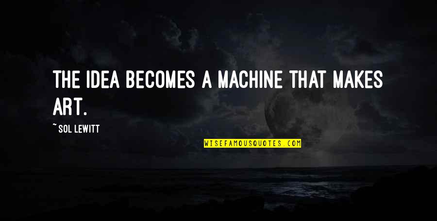 Preysler Y Quotes By Sol LeWitt: The idea becomes a machine that makes art.
