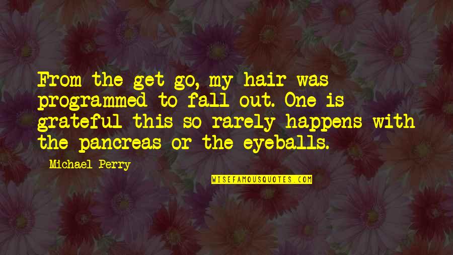 Prezentacia Quotes By Michael Perry: From the get-go, my hair was programmed to Prezentacia Quotes By Michael Perry: From the get-go, my hair was programmed to