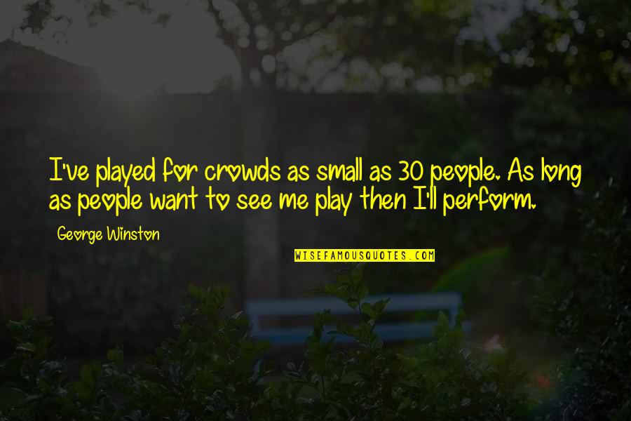 Prezentarea Cartii Quotes By George Winston: I've played for crowds as small as 30 Prezentarea Cartii Quotes By George Winston: I've played for crowds as small as 30