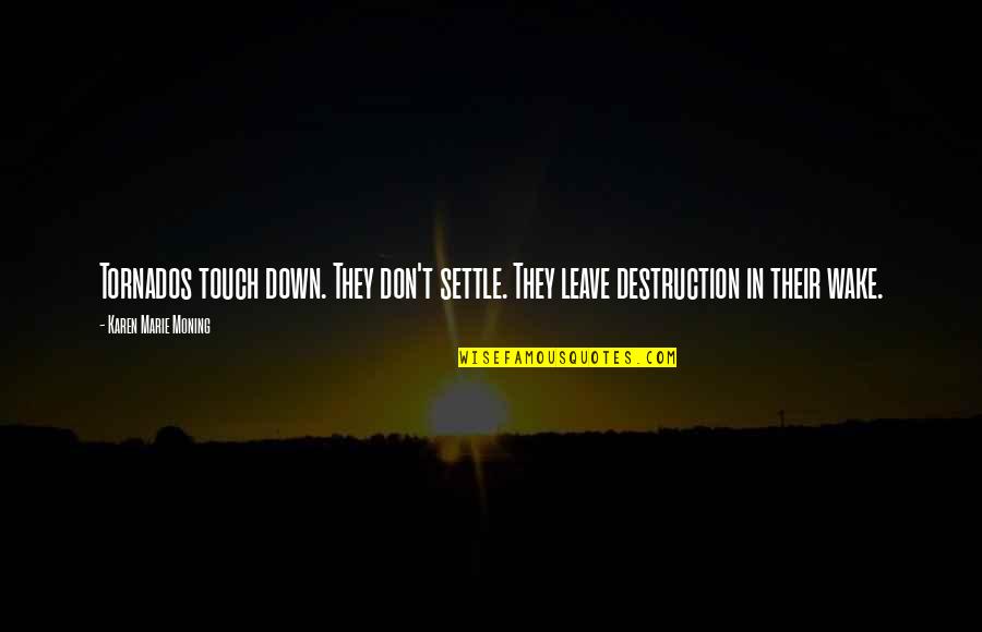 Prezentarea Cartii Quotes By Karen Marie Moning: Tornados touch down. They don't settle. They leave Prezentarea Cartii Quotes By Karen Marie Moning: Tornados touch down. They don't settle. They leave