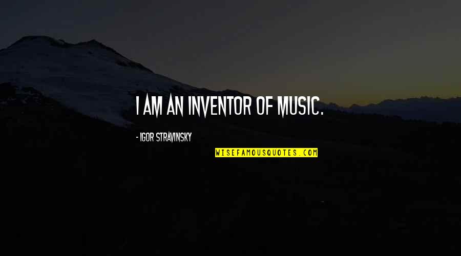 Prezerwatywy Bez Quotes By Igor Stravinsky: I am an inventor of music. Prezerwatywy Bez Quotes By Igor Stravinsky: I am an inventor of music.