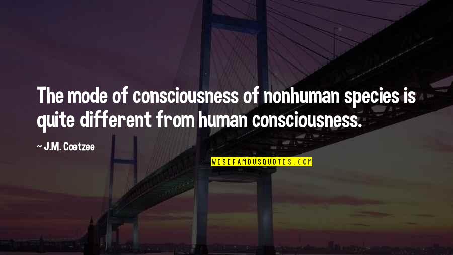 Prezi Quotes By J.M. Coetzee: The mode of consciousness of nonhuman species is