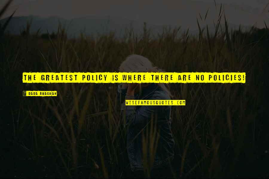 Prezinta Expozitiunea Quotes By Dada Bhagwan: The greatest policy is where there are no Prezinta Expozitiunea Quotes By Dada Bhagwan: The greatest policy is where there are no