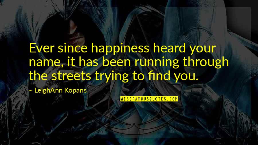 Prezinta Expozitiunea Quotes By LeighAnn Kopans: Ever since happiness heard your name, it has Prezinta Expozitiunea Quotes By LeighAnn Kopans: Ever since happiness heard your name, it has