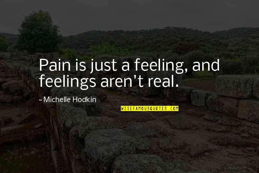 Preziosetta Quotes By Michelle Hodkin: Pain is just a feeling, and feelings aren't Preziosetta Quotes By Michelle Hodkin: Pain is just a feeling, and feelings aren't