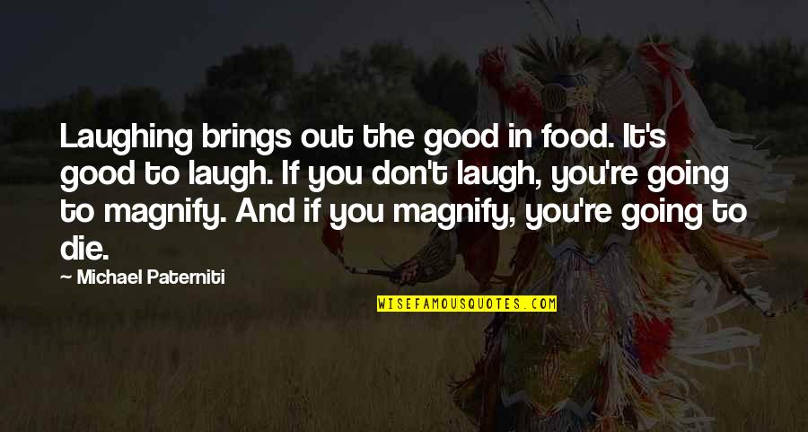 Prezioso Bakery Quotes By Michael Paterniti: Laughing brings out the good in food. It's Prezioso Bakery Quotes By Michael Paterniti: Laughing brings out the good in food. It's