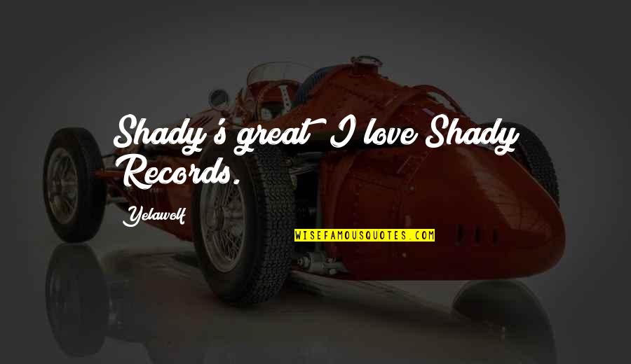 Prezioso Quotes By Yelawolf: Shady's great; I love Shady Records.