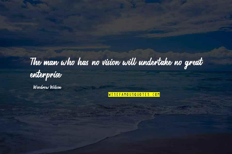 Prezir Tekst Quotes By Woodrow Wilson: The man who has no vision will undertake Prezir Tekst Quotes By Woodrow Wilson: The man who has no vision will undertake