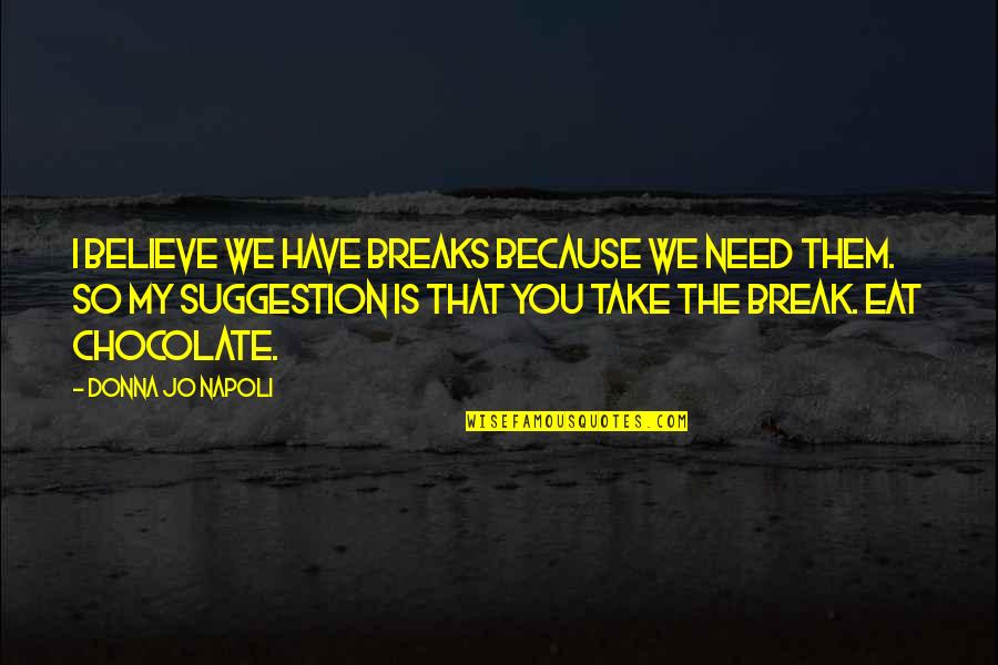 Prezzano Milton Quotes By Donna Jo Napoli: I believe we have breaks because we need Prezzano Milton Quotes By Donna Jo Napoli: I believe we have breaks because we need