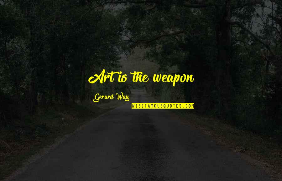 Prezzies Plus Quotes By Gerard Way: Art is the weapon Prezzies Plus Quotes By Gerard Way: Art is the weapon