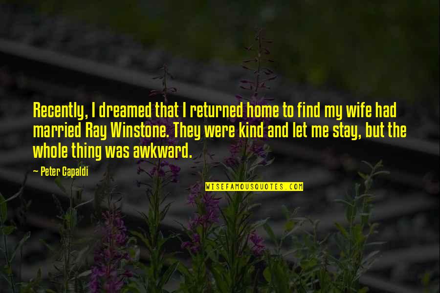 Prezzos Milford Ma Quotes By Peter Capaldi: Recently, I dreamed that I returned home to Prezzos Milford Ma Quotes By Peter Capaldi: Recently, I dreamed that I returned home to
