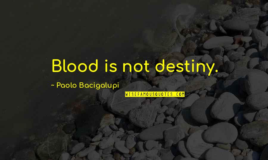 Prfect Quotes By Paolo Bacigalupi: Blood is not destiny. Prfect Quotes By Paolo Bacigalupi: Blood is not destiny.