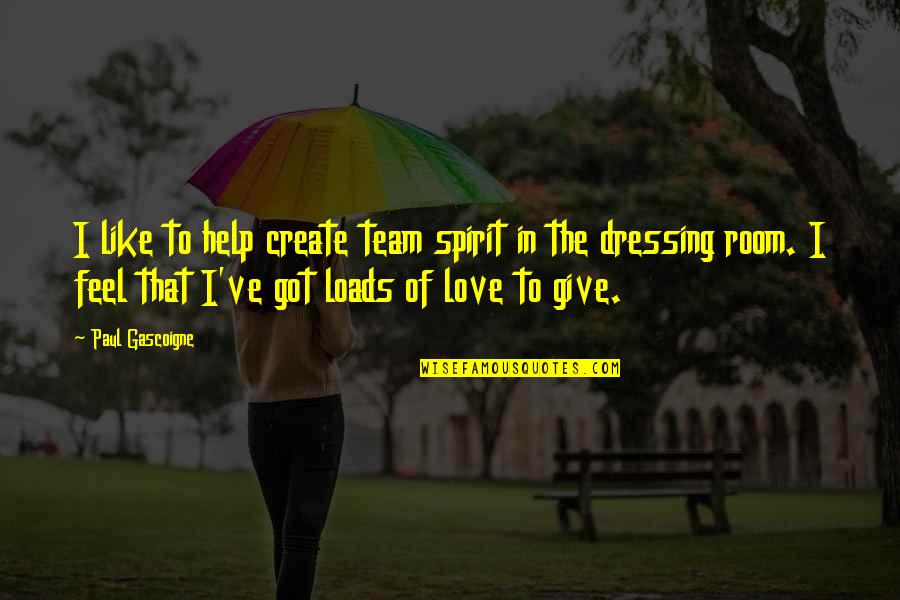 Prfect Quotes By Paul Gascoigne: I like to help create team spirit in Prfect Quotes By Paul Gascoigne: I like to help create team spirit in