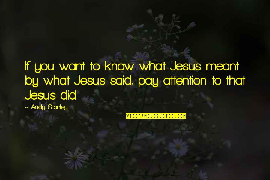 Prfer Quotes By Andy Stanley: If you want to know what Jesus meant Prfer Quotes By Andy Stanley: If you want to know what Jesus meant