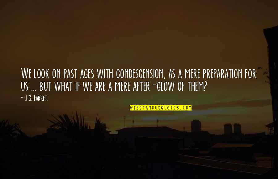 Prfer Quotes By J.G. Farrell: We look on past ages with condescension, as Prfer Quotes By J.G. Farrell: We look on past ages with condescension, as