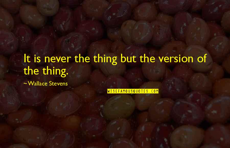 Prfer Quotes By Wallace Stevens: It is never the thing but the version Prfer Quotes By Wallace Stevens: It is never the thing but the version