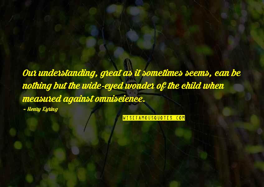 Prgnit Quotes By Henry Eyring: Our understanding, great as it sometimes seems, can Prgnit Quotes By Henry Eyring: Our understanding, great as it sometimes seems, can