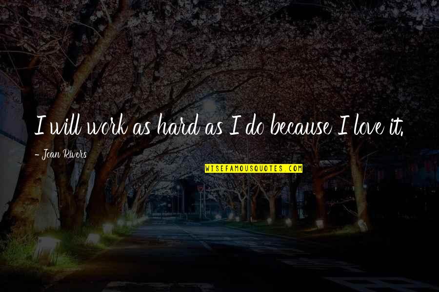 Pri Quotes By Joan Rivers: I will work as hard as I do Pri Quotes By Joan Rivers: I will work as hard as I do