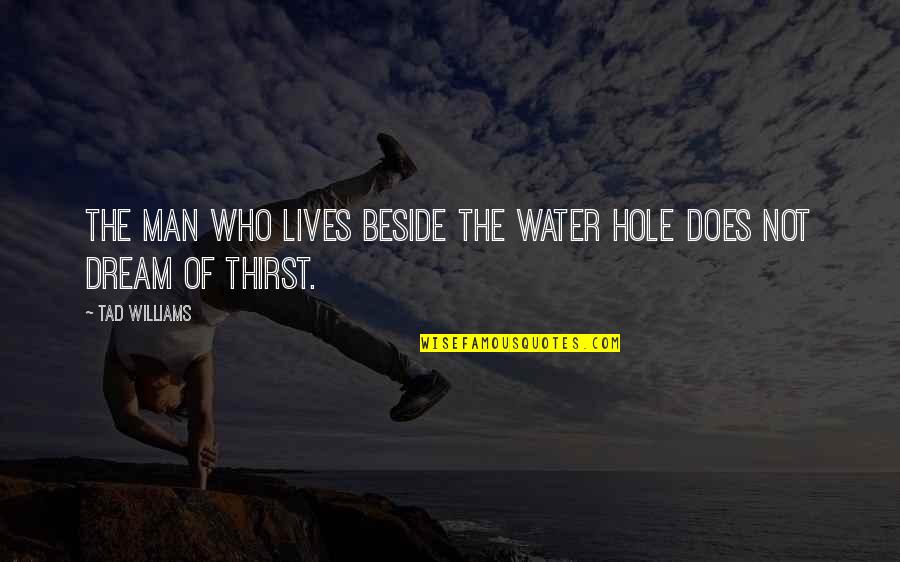 Pri Quotes By Tad Williams: The man who lives beside the water hole