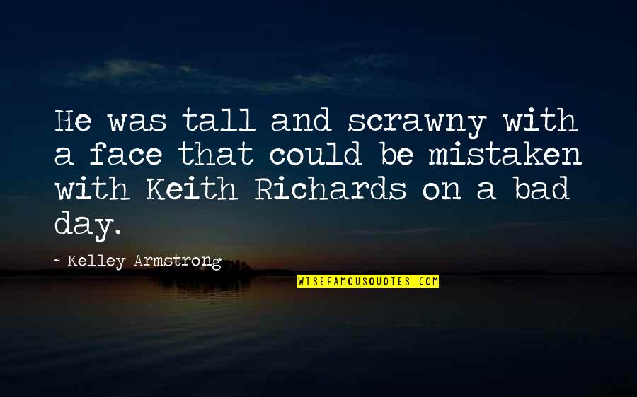 Pri Voice Quotes By Kelley Armstrong: He was tall and scrawny with a face Pri Voice Quotes By Kelley Armstrong: He was tall and scrawny with a face