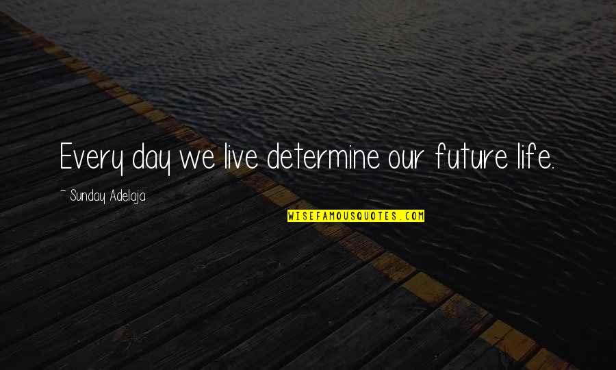 Pri Voice Quotes By Sunday Adelaja: Every day we live determine our future life.
