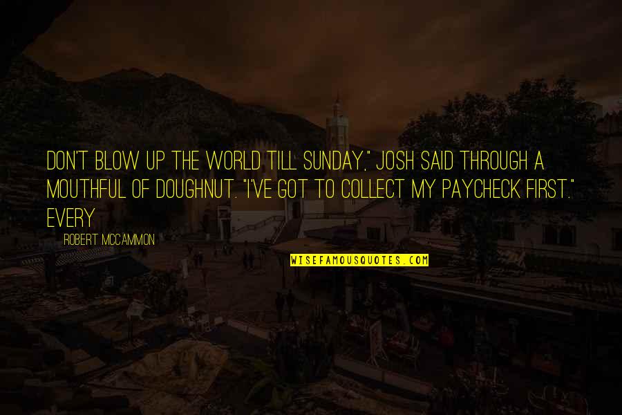 Pria Quotes By Robert McCammon: Don't blow up the world till Sunday," Josh Pria Quotes By Robert McCammon: Don't blow up the world till Sunday," Josh
