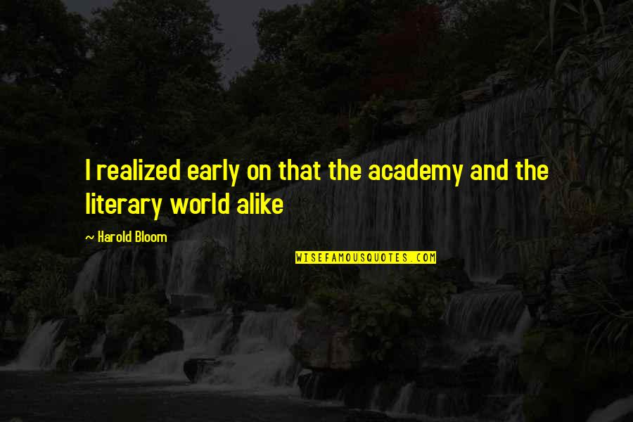 Pria Sejati Quotes By Harold Bloom: I realized early on that the academy and