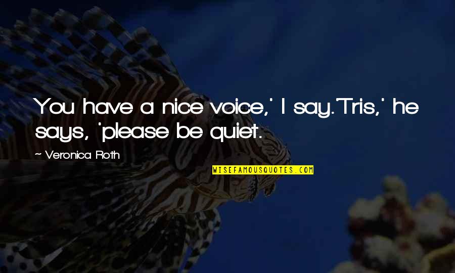 Priala Kurta Quotes By Veronica Roth: You have a nice voice,' I say.'Tris,' he Priala Kurta Quotes By Veronica Roth: You have a nice voice,' I say.'Tris,' he