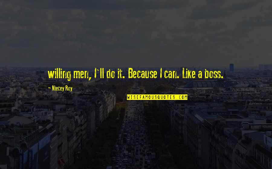 Priamo Iliada Quotes By Niecey Roy: willing men, I'll do it. Because I can.