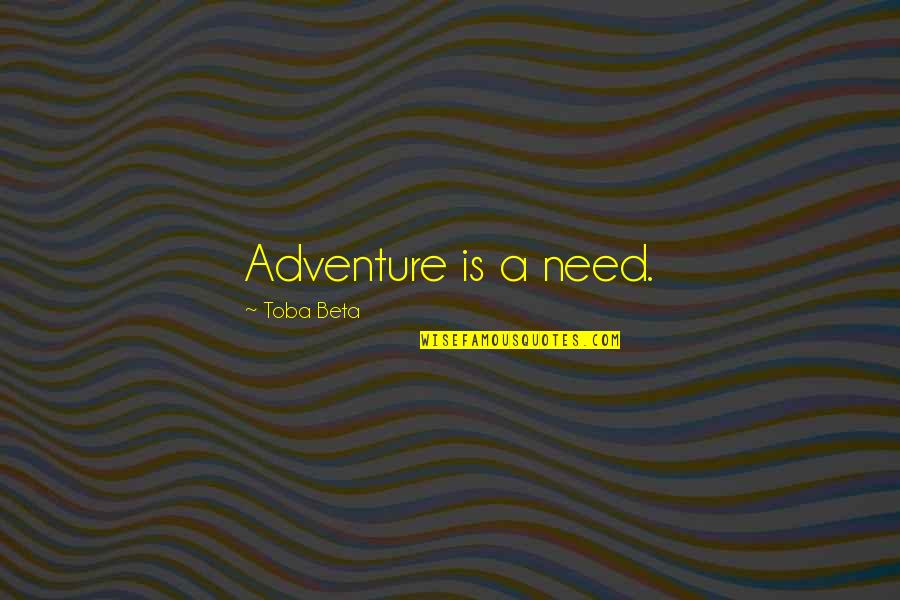 Priamo Iliada Quotes By Toba Beta: Adventure is a need.