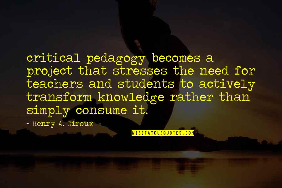 Priamus Audit Quotes By Henry A. Giroux: critical pedagogy becomes a project that stresses the