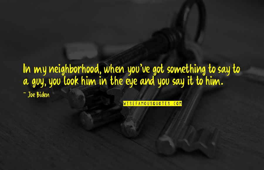 Priapism Causes Quotes By Joe Biden: In my neighborhood, when you've got something to Priapism Causes Quotes By Joe Biden: In my neighborhood, when you've got something to