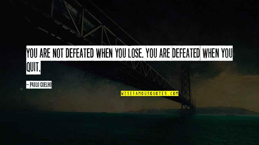 Priapus Quotes By Paulo Coelho: You are not defeated when you lose. You