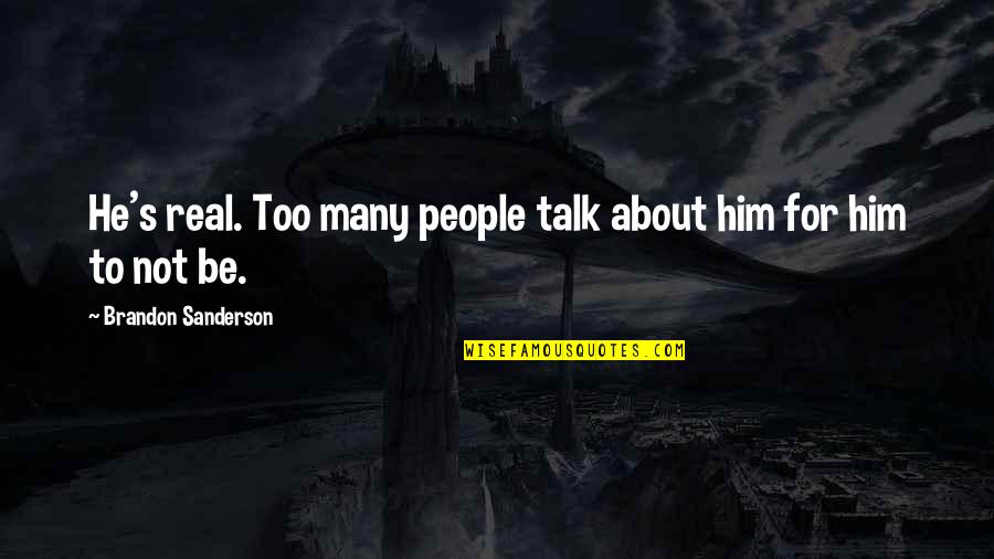 Priase Quotes By Brandon Sanderson: He's real. Too many people talk about him