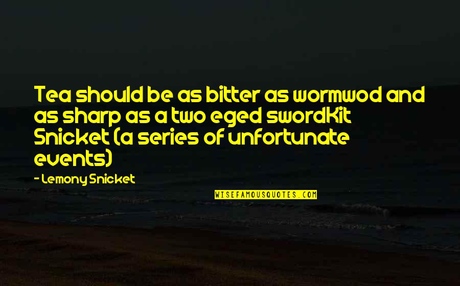 Priased Quotes By Lemony Snicket: Tea should be as bitter as wormwod and