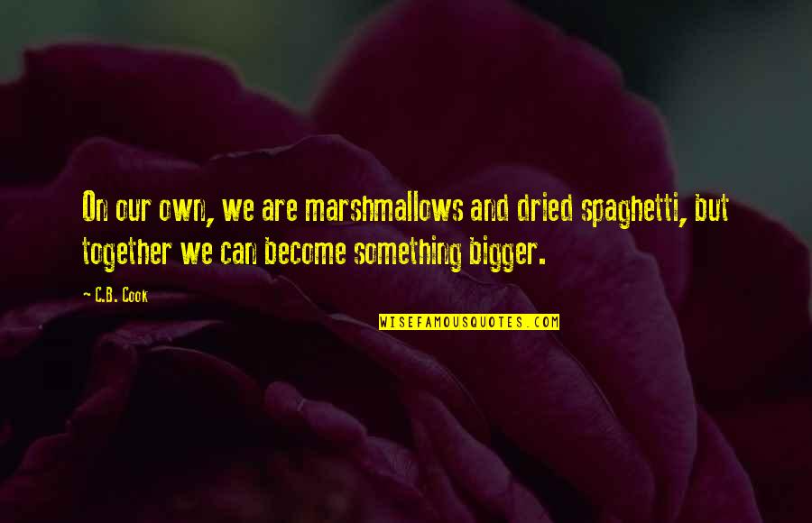Priatipiam Quotes By C.B. Cook: On our own, we are marshmallows and dried Priatipiam Quotes By C.B. Cook: On our own, we are marshmallows and dried