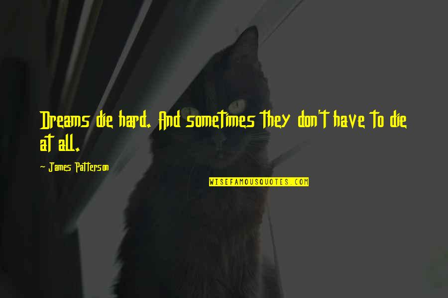 Priatipiam Quotes By James Patterson: Dreams die hard. And sometimes they don't have Priatipiam Quotes By James Patterson: Dreams die hard. And sometimes they don't have