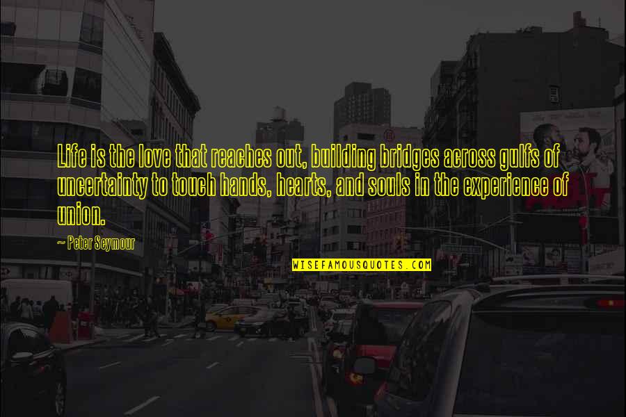 Priatipiam Quotes By Peter Seymour: Life is the love that reaches out, building Priatipiam Quotes By Peter Seymour: Life is the love that reaches out, building