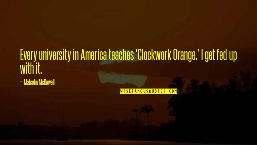 Priatory Quotes By Malcolm McDowell: Every university in America teaches 'Clockwork Orange.' I