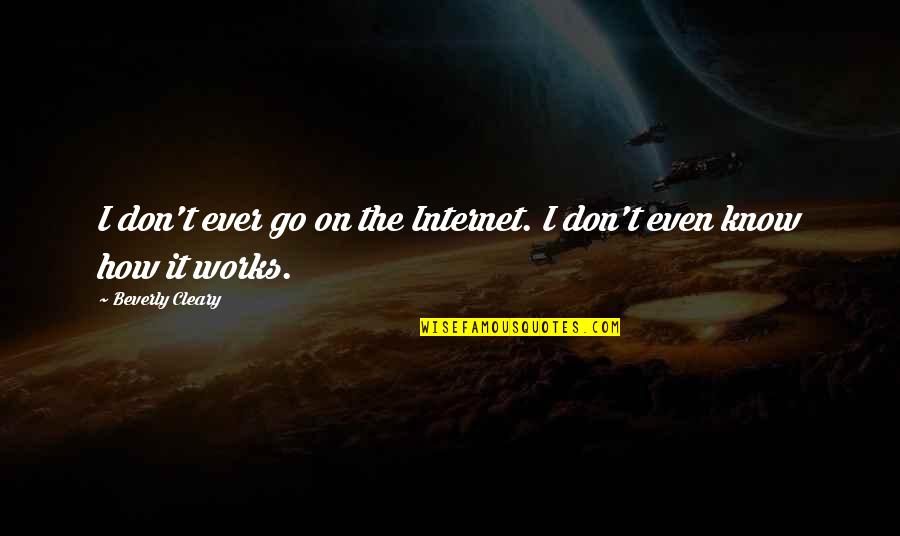Pribram Quotes By Beverly Cleary: I don't ever go on the Internet. I