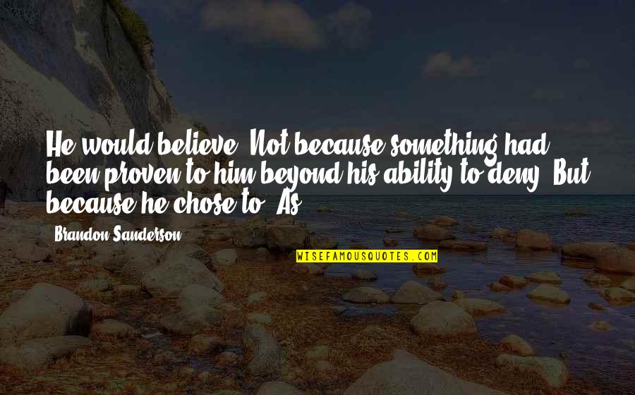 Price Is What You Pay Quote Quotes By Brandon Sanderson: He would believe. Not because something had been Price Is What You Pay Quote Quotes By Brandon Sanderson: He would believe. Not because something had been