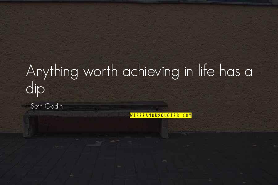 Price Of Admission Quotes By Seth Godin: Anything worth achieving in life has a dip