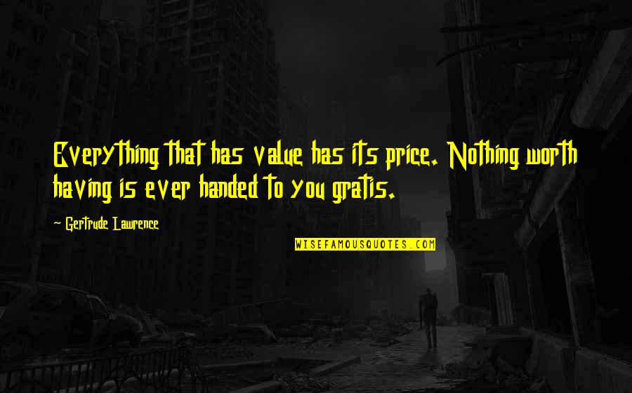 Price Of Everything Value Of Nothing Quotes By Gertrude Lawrence: Everything that has value has its price. Nothing