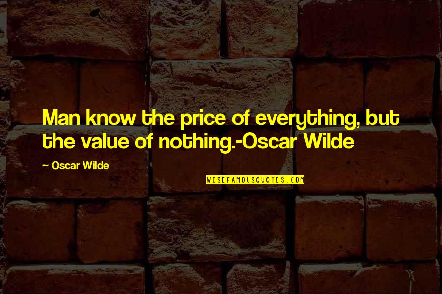 Price Of Everything Value Of Nothing Quotes By Oscar Wilde: Man know the price of everything, but the