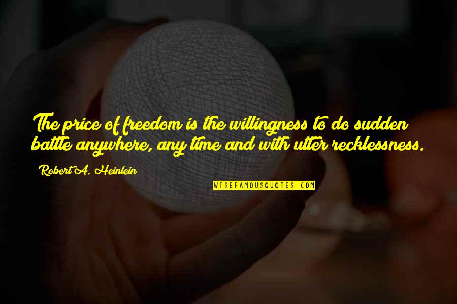 Price Of Freedom Quotes By Robert A. Heinlein: The price of freedom is the willingness to Price Of Freedom Quotes By Robert A. Heinlein: The price of freedom is the willingness to