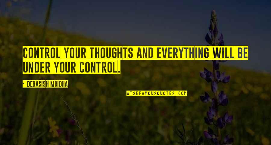 Price Of Happiness Quotes By Debasish Mridha: Control your thoughts and everything will be under