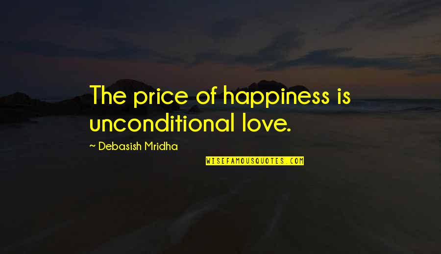 Price Of Happiness Quotes By Debasish Mridha: The price of happiness is unconditional love.