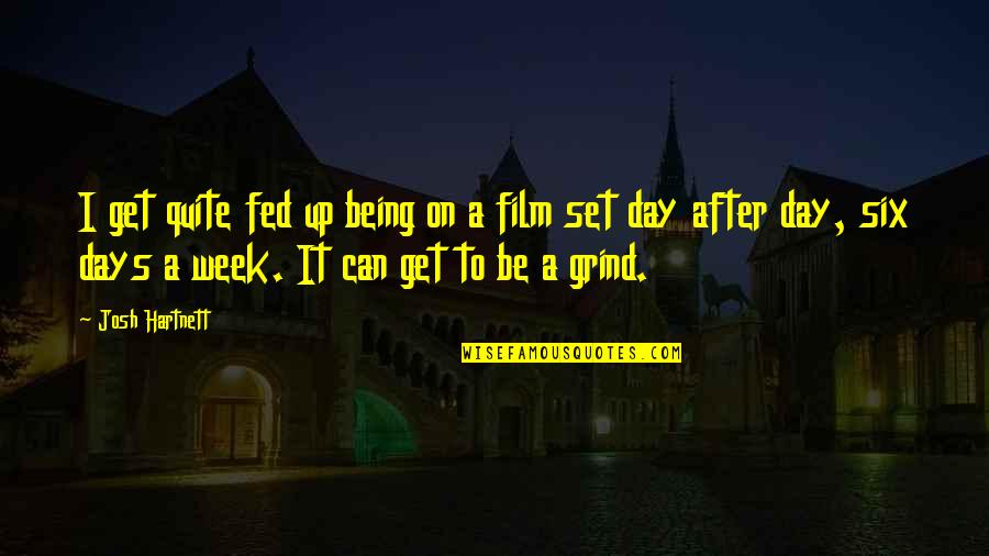 Price Of Happiness Quotes By Josh Hartnett: I get quite fed up being on a